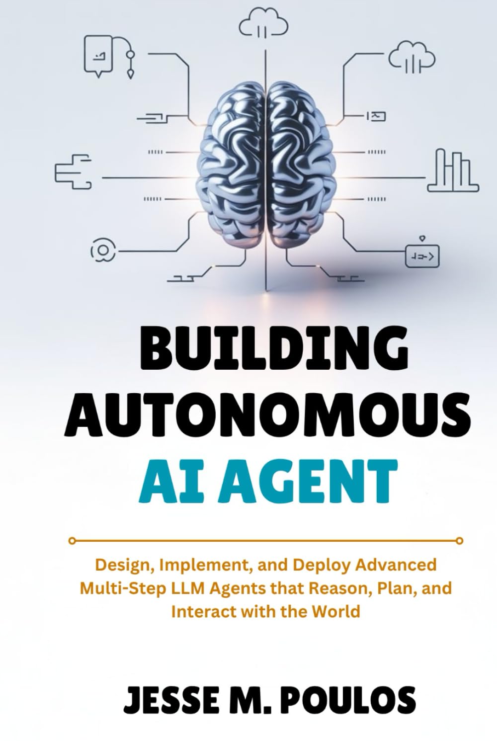 Building Autonomous AI Agent: Design, Implement, and Deploy Advanced Multi-Step LLM Agents that Reason, Plan, and Interact with the World