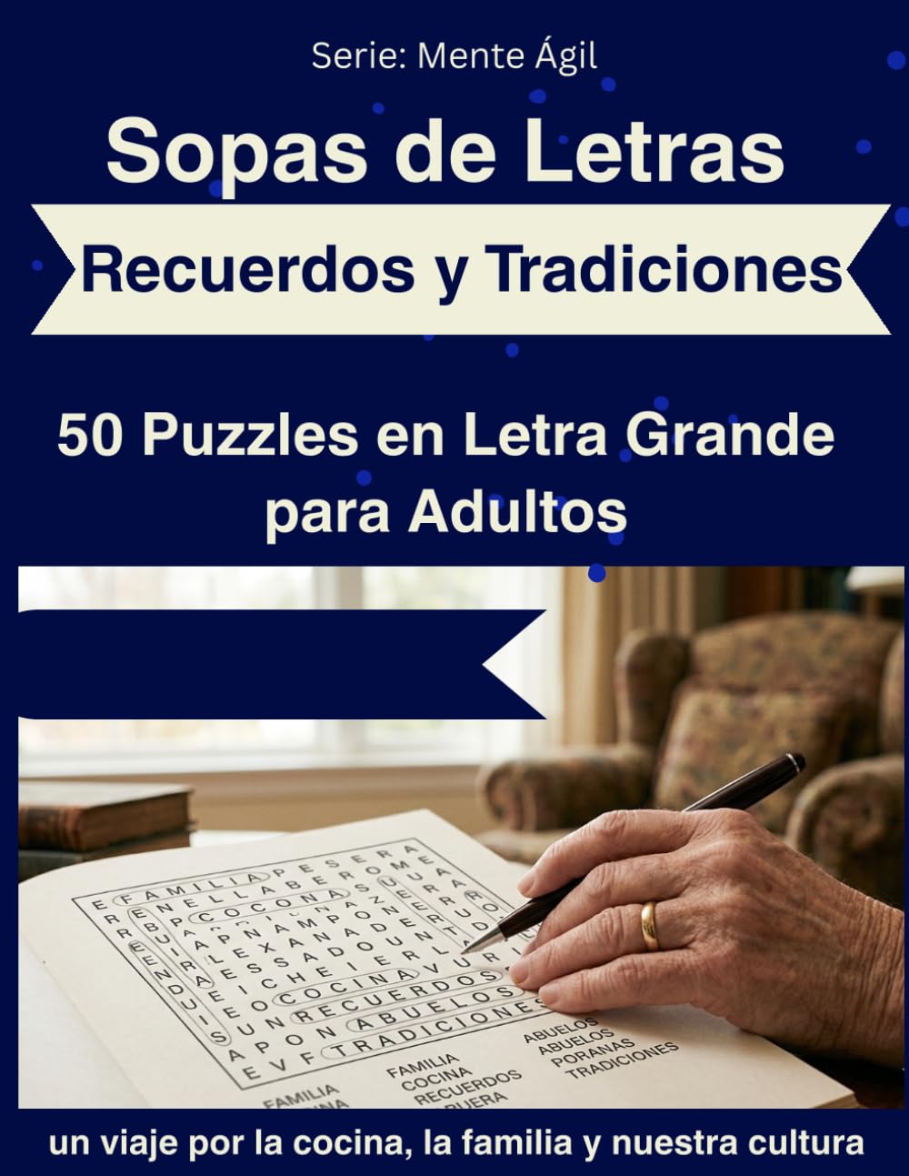 Recuerdos y Tradiciones: Sopas de Letras: 50 Puzzles de Letra Grande para Adultos Mayores: Ejercicios de Memoria en Español sobre la Cocina, el Barrio y la Familia (Mente Ágil)
