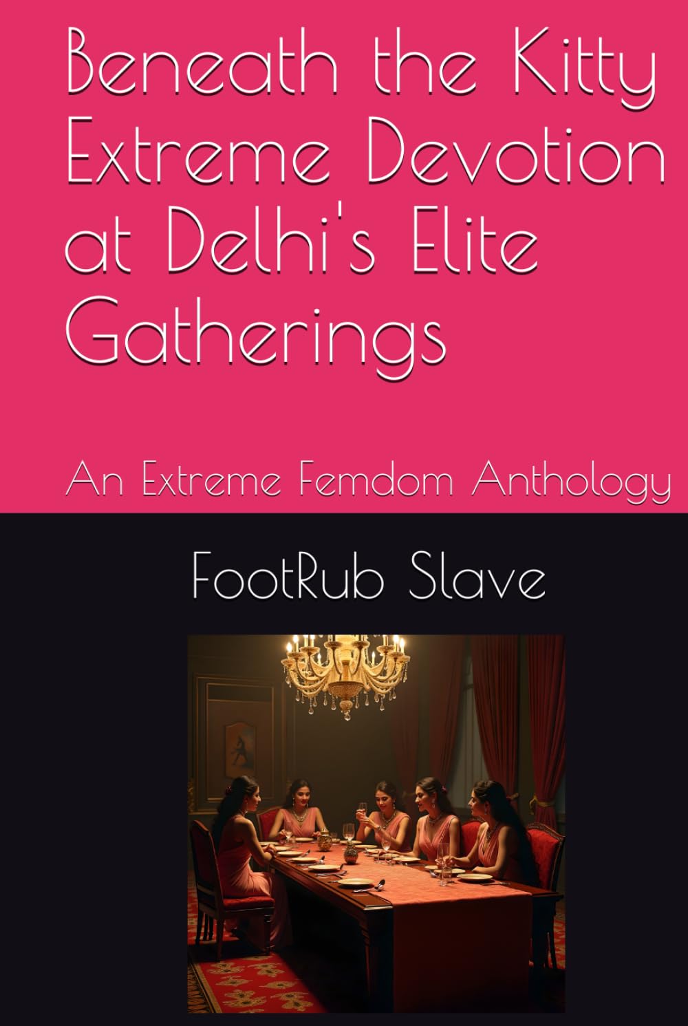 Beneath the Kitty Extreme Devotion at Delhi's Elite Gatherings: An Extreme Femdom Anthology