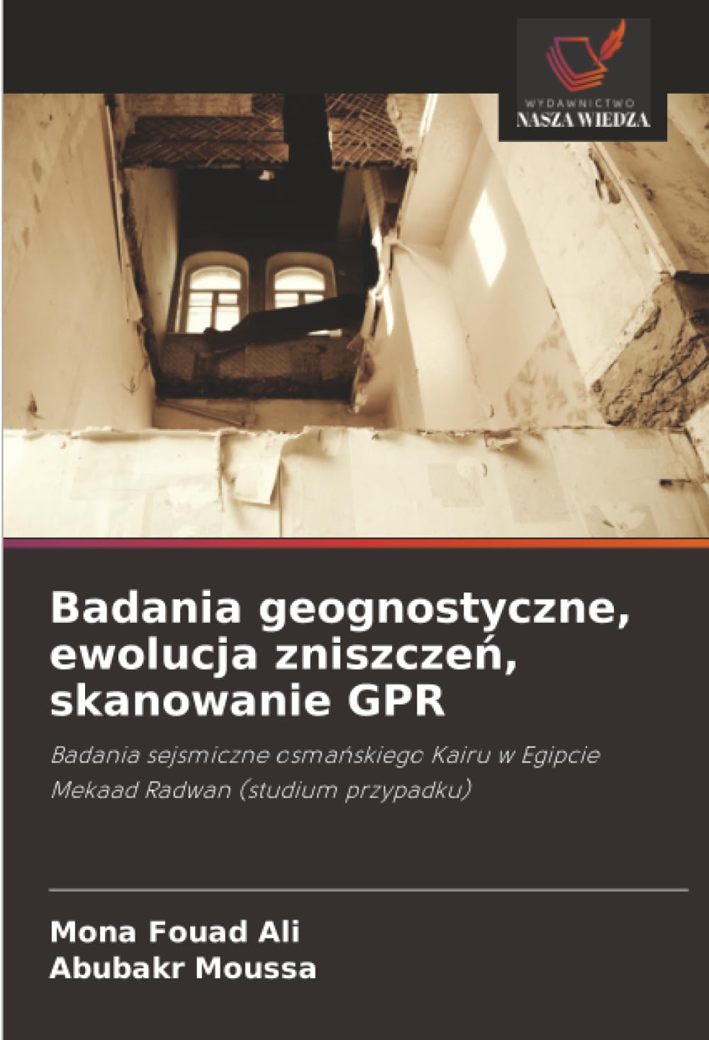 Badania geognostyczne, ewolucja zniszczeń, skanowanie GPR: Badania sejsmiczne osma¿skiego Kairu w Egipcie Mekaad Radwan (studium przypadku)