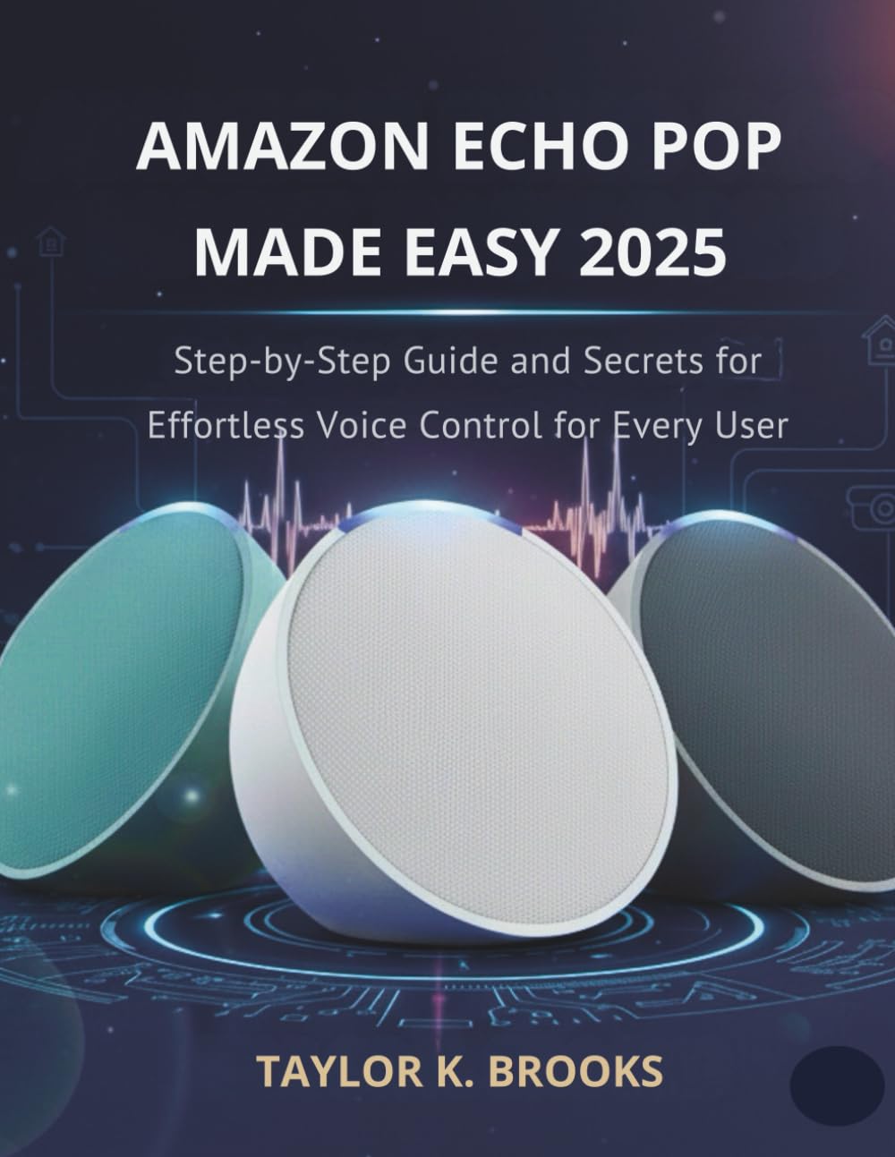AMAZON ECHO POP MADE EASY 2025: Step-by-Step Guide and Secrets for Effortless Voice Control for Every User