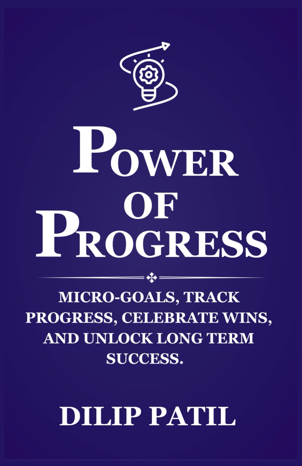 POWER OF PROGRESS: Micro-goals, Track Progress, Celebrate Wins, and Unlock Long Term Success (Goal Mastery Series)