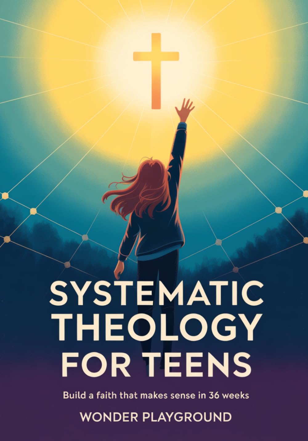 Systematic Theology for Teens: Build a Faith That Makes Sense in 36 Weeks by Understanding Christian Doctrine, Answering Hard Questions, and Applying ... Lectures (Christian Apologetics for Teens)