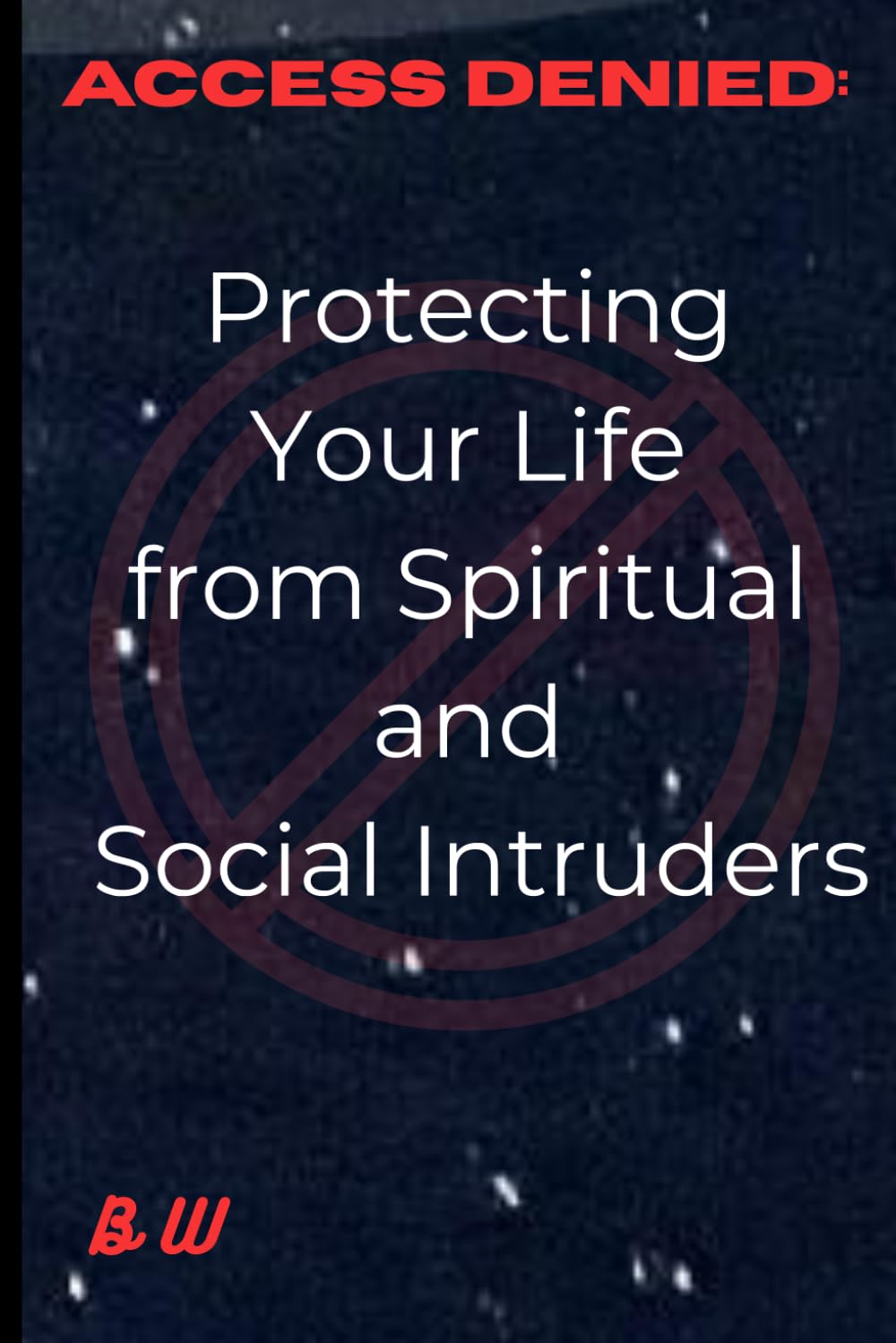 Access Denied Protecting Your Life from Spiritual and Social Intruders
