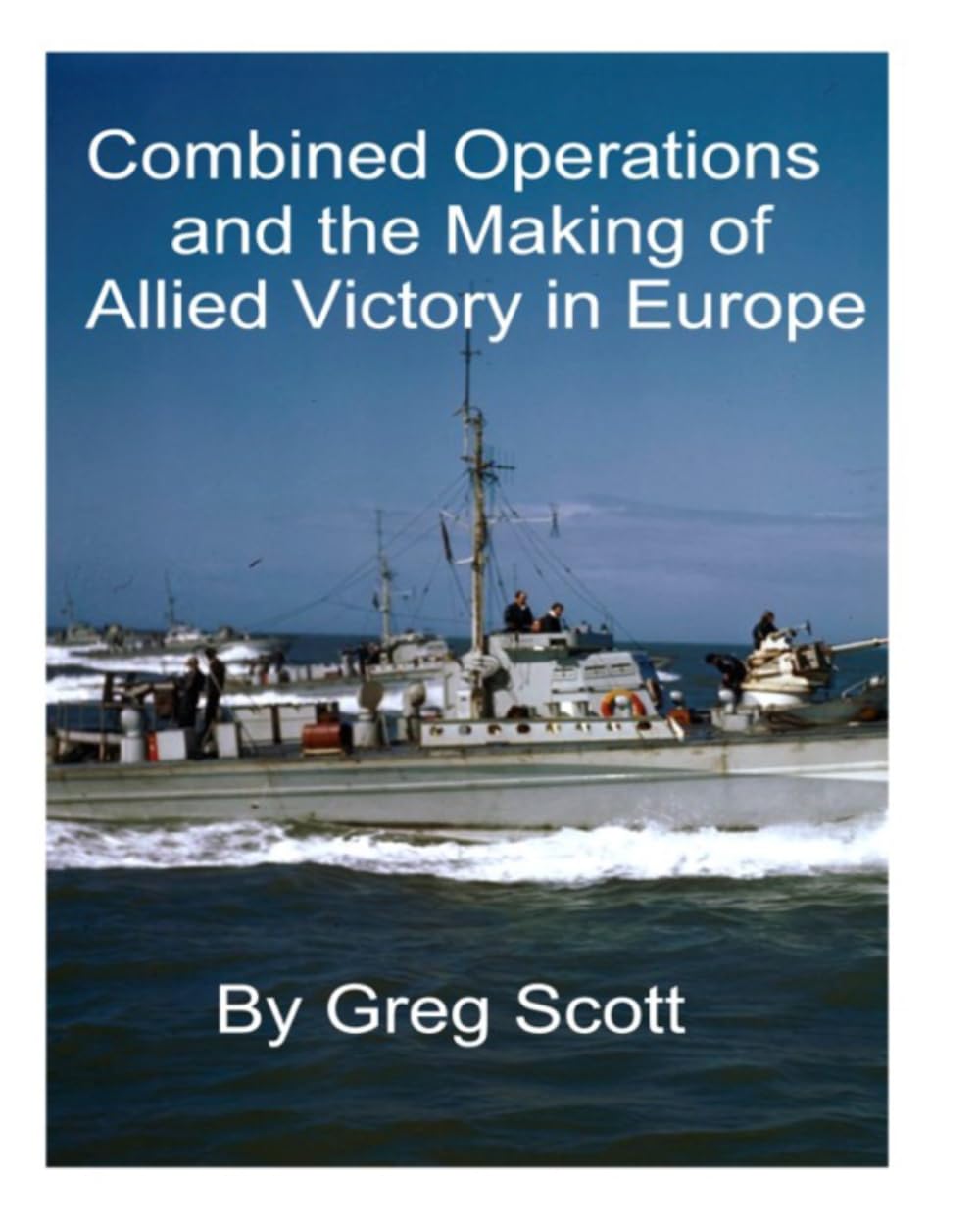 Combined Operations: The Making of Allied Victory in Europe