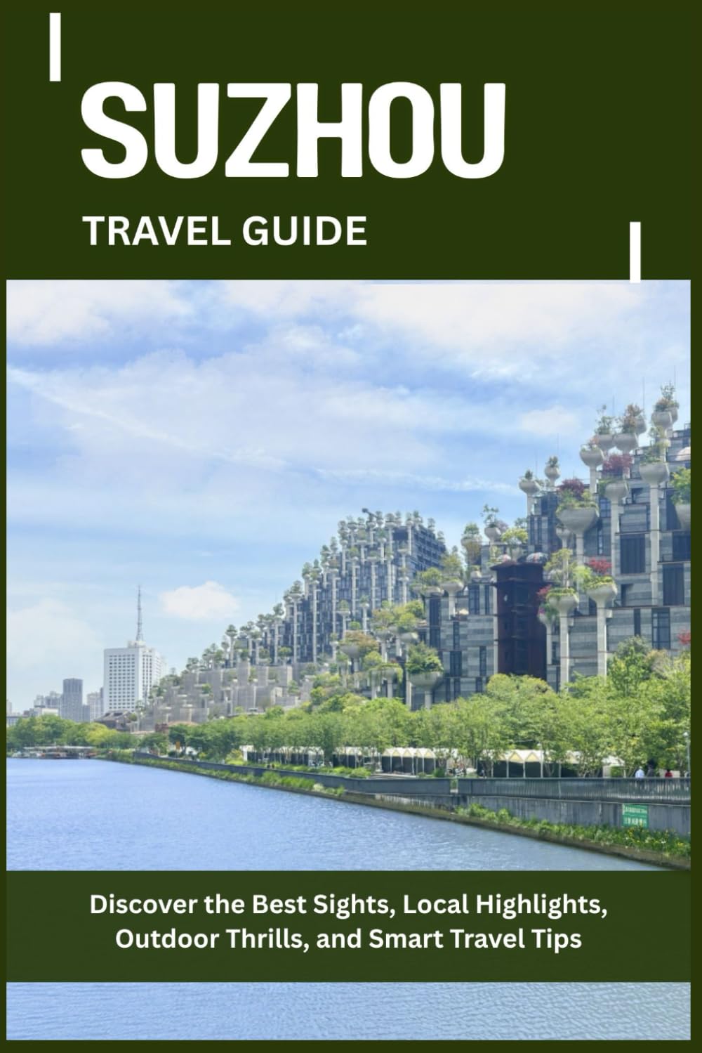 SUZHOU TRAVEL GUIDE: Discover the Best Sights, Local Highlights, Outdoor Thrills, and Smart Travel Tips