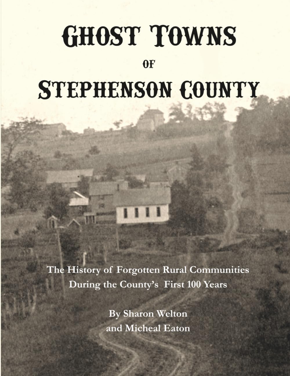 Ghost Towns of Stephenson County: The History of Forgotten Rural Communities During the County's First 100 Years