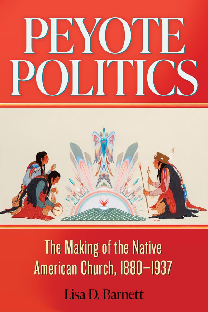 Peyote Politics: The Making of the Native American Church, 1880–1937 (Volume 24) (New Directions in Native American Studies Series)      Hardcover – May 13, 2025