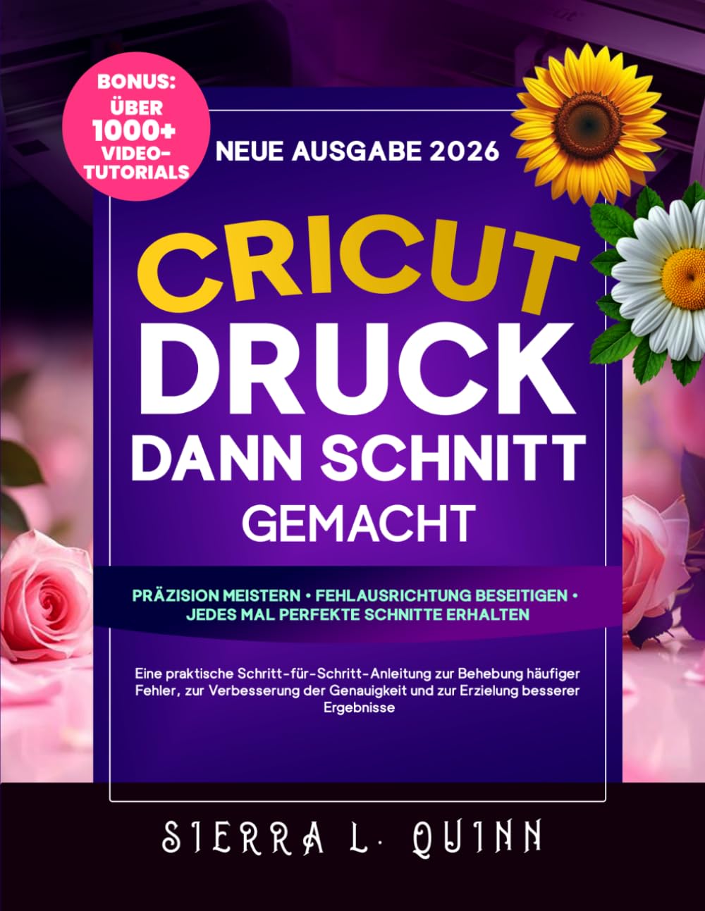 CRICUT-DRUCK DANN SCHNITT GEMACHT: Eine praktische Schritt-für-Schritt-Anleitung zur Behebung häufiger Fehler, zur Verbesserung der Genauigkeit und zur Erzielung besserer Ergebnisse