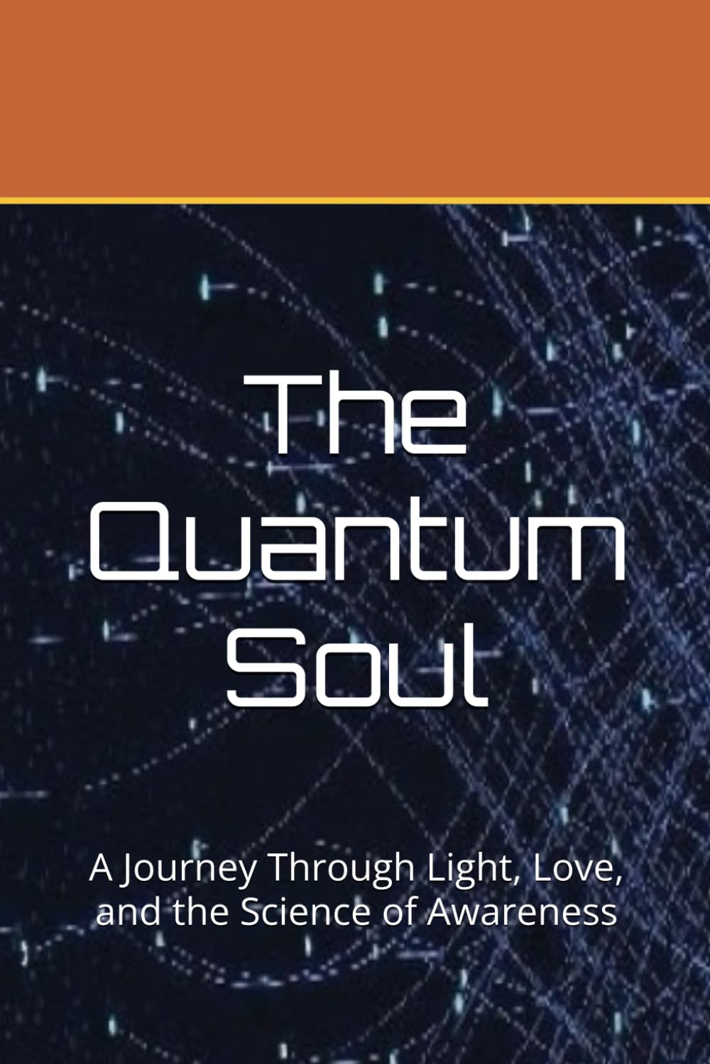 The Quantum Soul: A Journey Through Light, Love, and the Science of Awareness