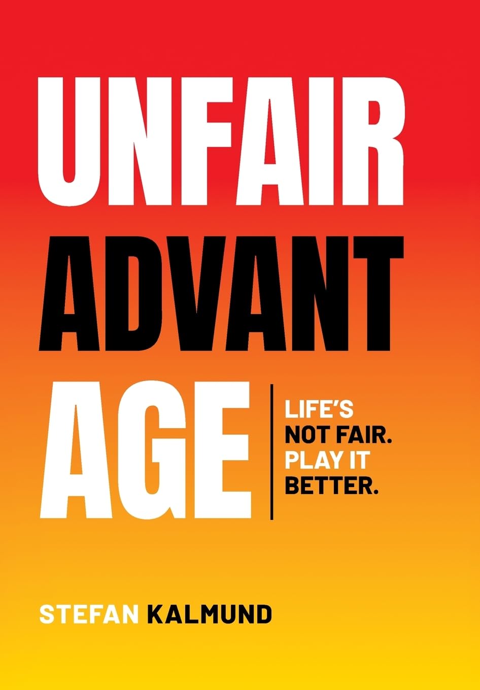Unfair Advantage: Life’s Not Fair. Play It Better