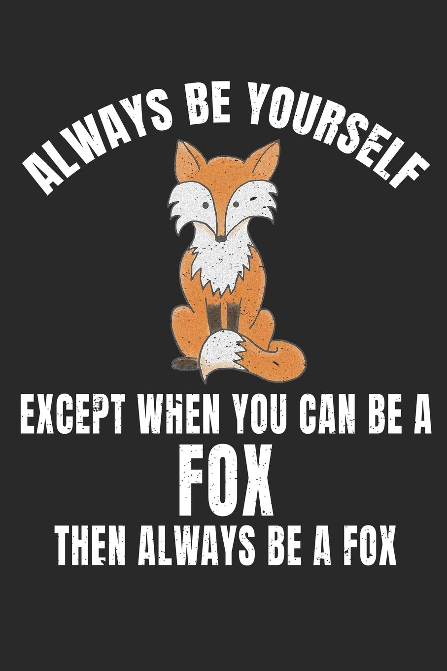Always Be Yourself Except When You Can Be A Fox Then Always Be A Fox: Blank Lined Journal Notebook for Fox Lovers, Fox Journal, Fox Notebook, Fox gifts, 6 x 9 in, 100 Pages