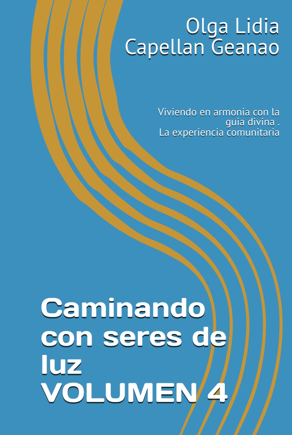 Caminando con seres de luz Volumen 4: Viviendo en armonia con la guia divina . La experiencia comunitaria