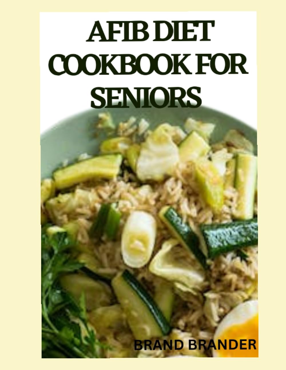 AFIB DIET COOKBOOK FOR SENIORS: 40+ Easy & flavorful everyday Diet recipes that can help you recover heart health quickly