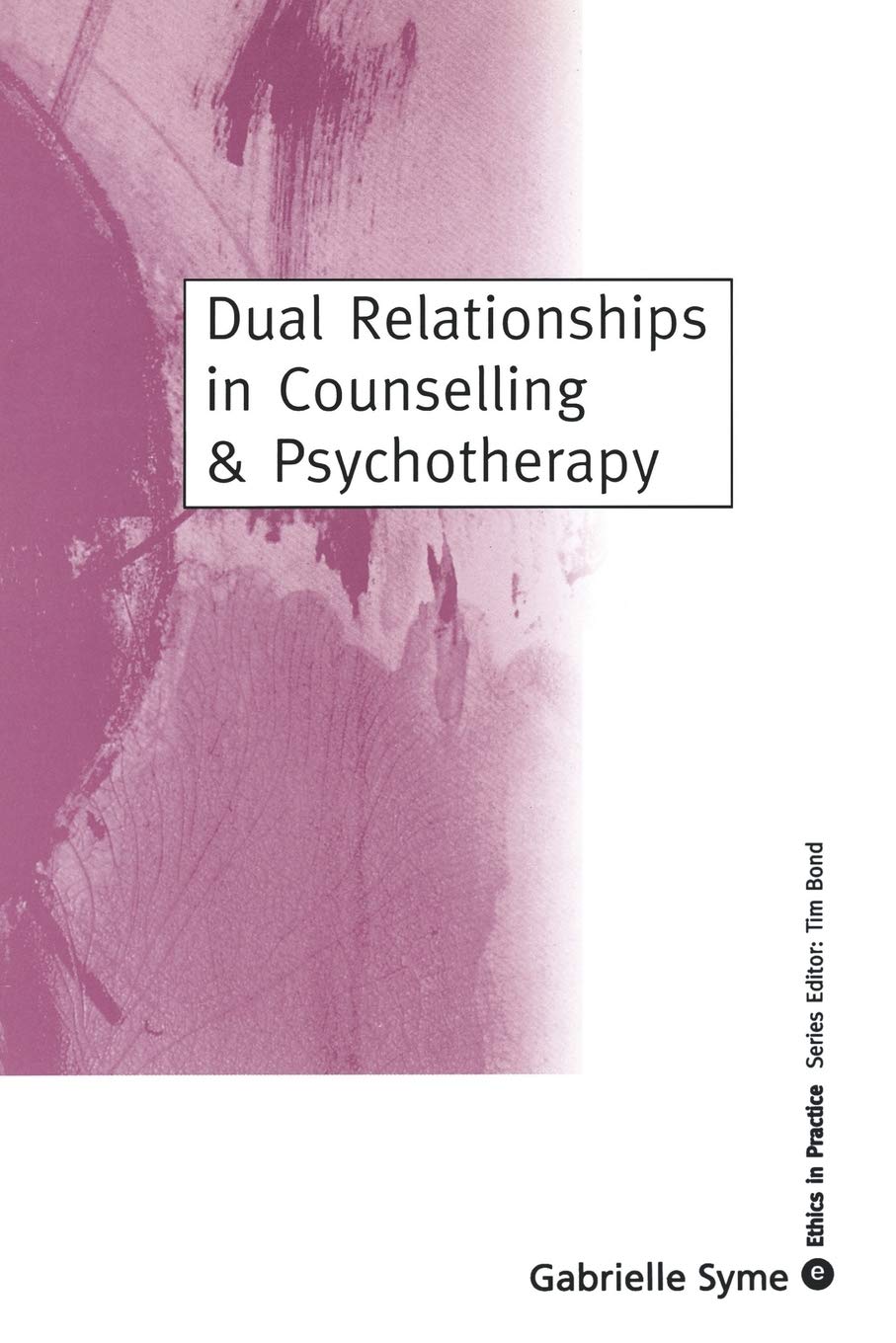 Dual Relationships in Counselling & Psychotherapy: Exploring the Limits (Ethics in Practice Series)