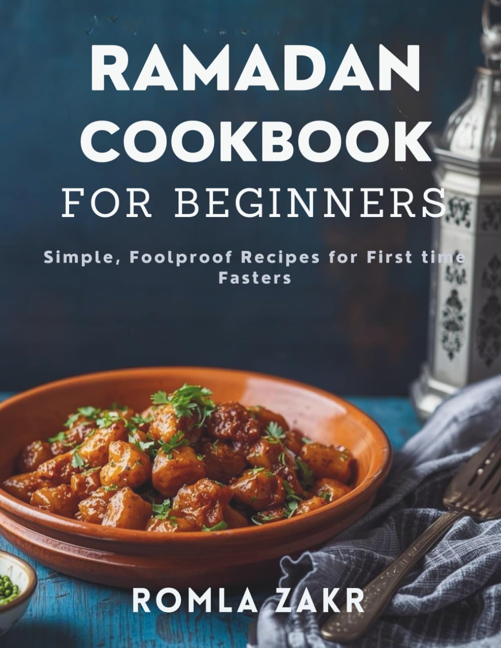 Ramadan Cookbook For Beginners: Foolproof Recipes for First time Fasters