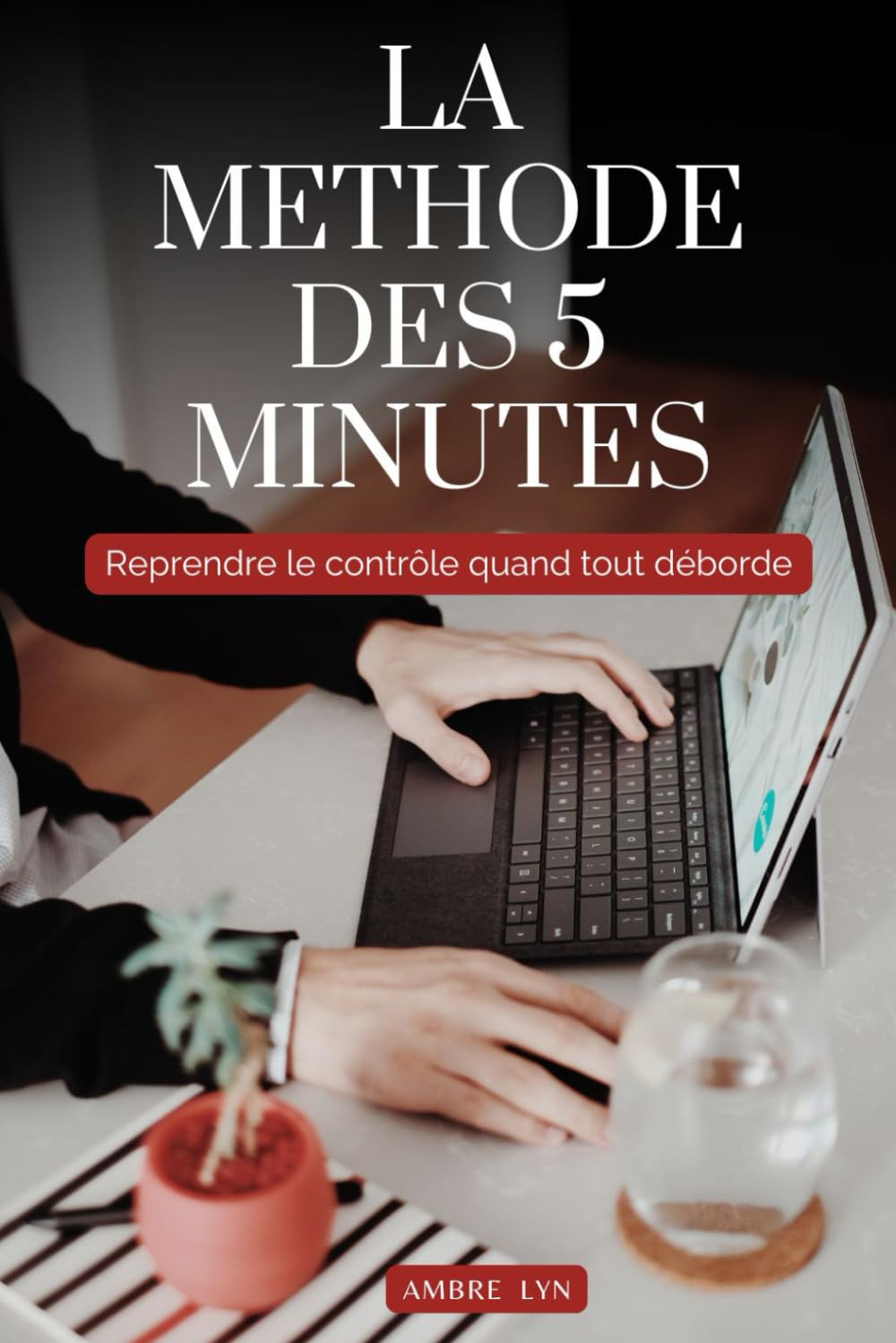 LA METHODE DES 5 MINUTES: Reprendre le contrôle quand tout déborde (LES MINI-METHODES AMBRE LYN)
