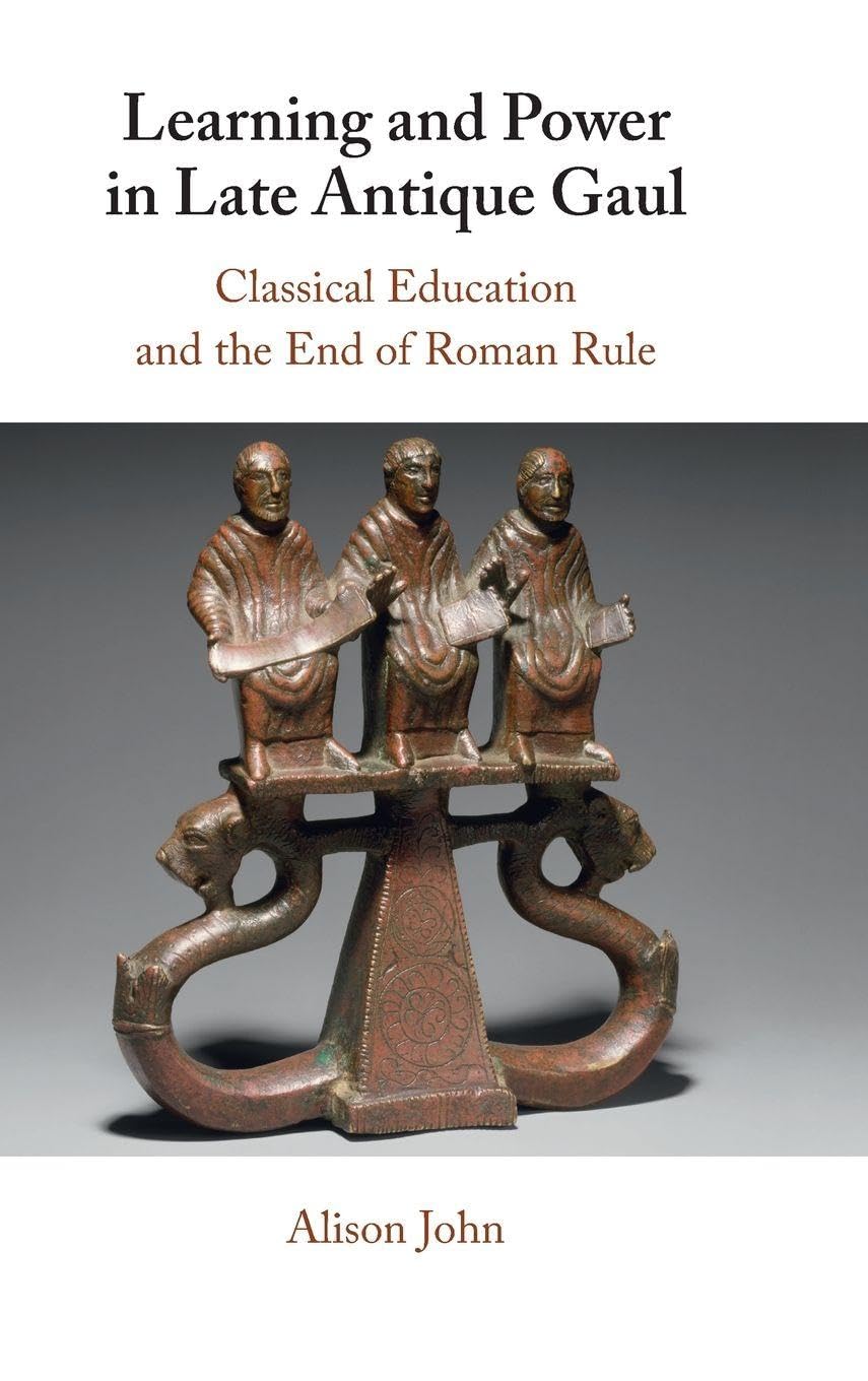 Learning and Power in Late Antique Gaul: Classical Education and the End of Roman Rule