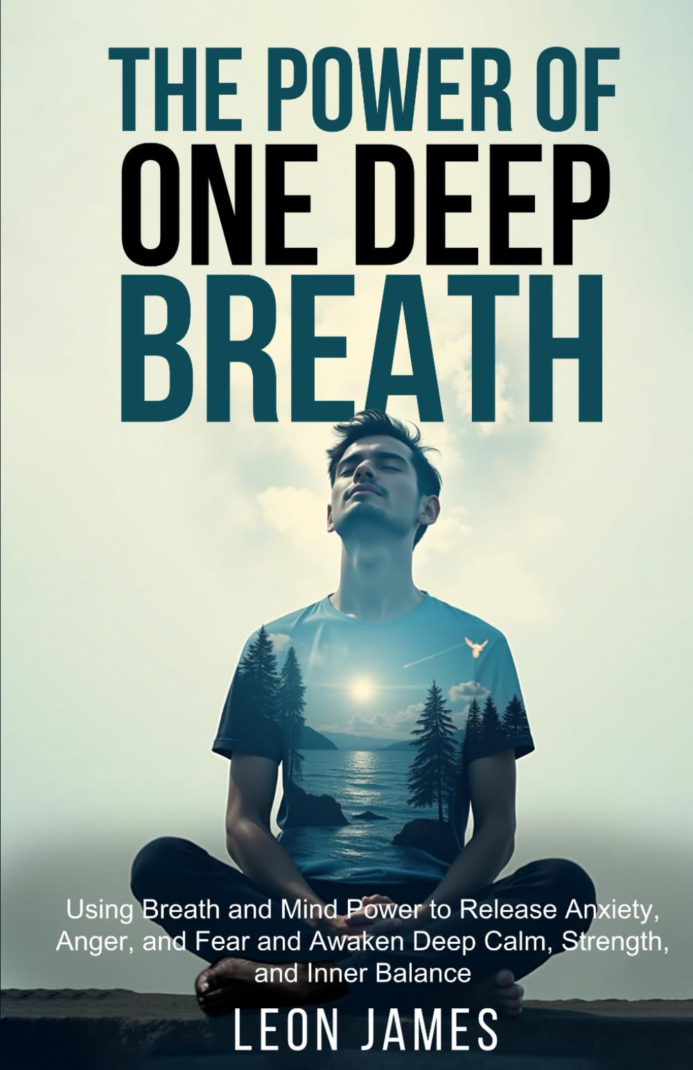 The Power of One Deep Breath: Fast-Acting Techniques to Release Anxiety, Anger, and Fear Using the Power of Your Mind and Body for Instant Relief and Inner Calm