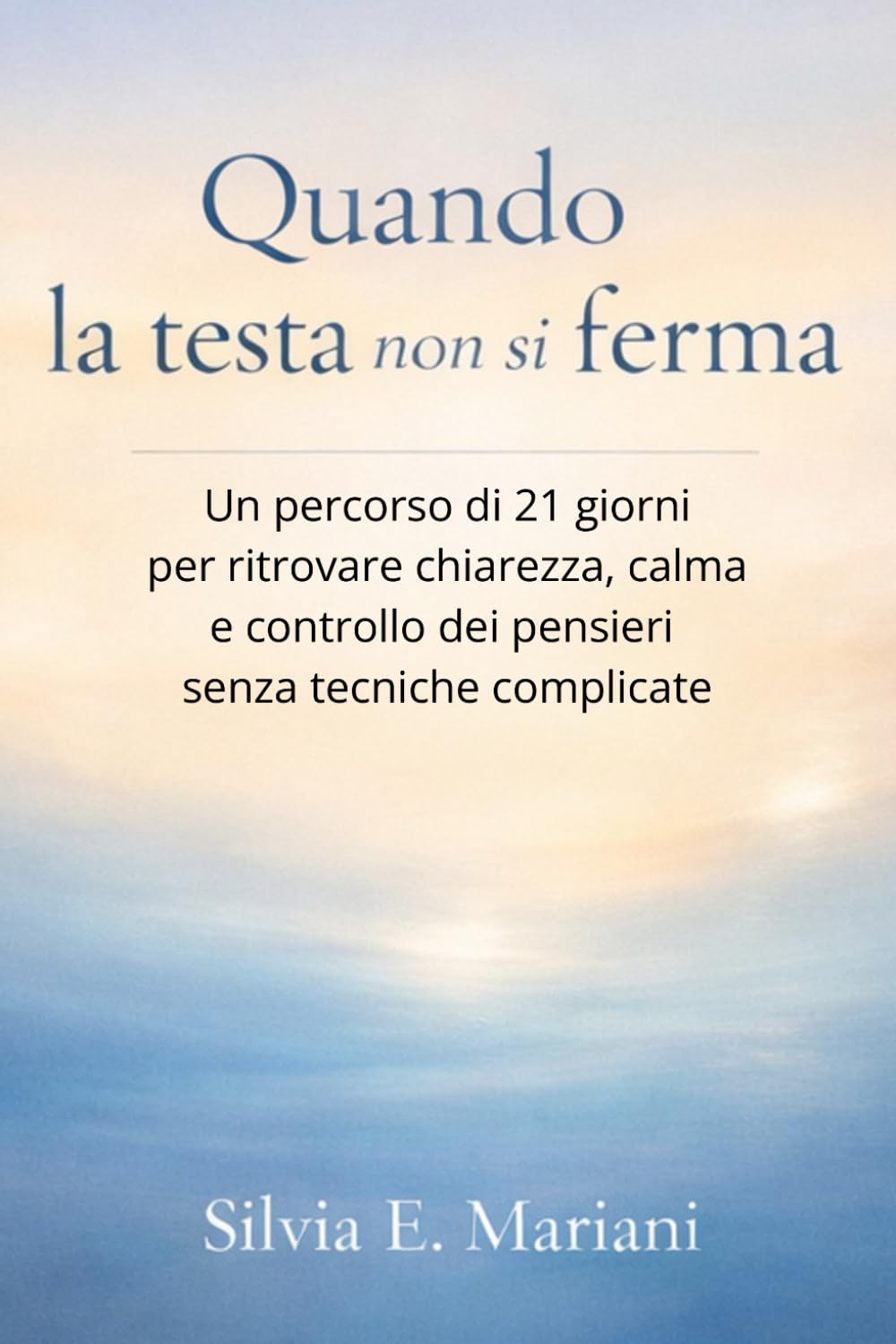 Quando la testa non si ferma: Un percorso di 21 giorni per ritrovare chiarezza, calma e controllo dei pensieri senza tecniche complicate