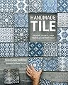 Handmade Tile:Design, Create, and Install Custom Tiles
