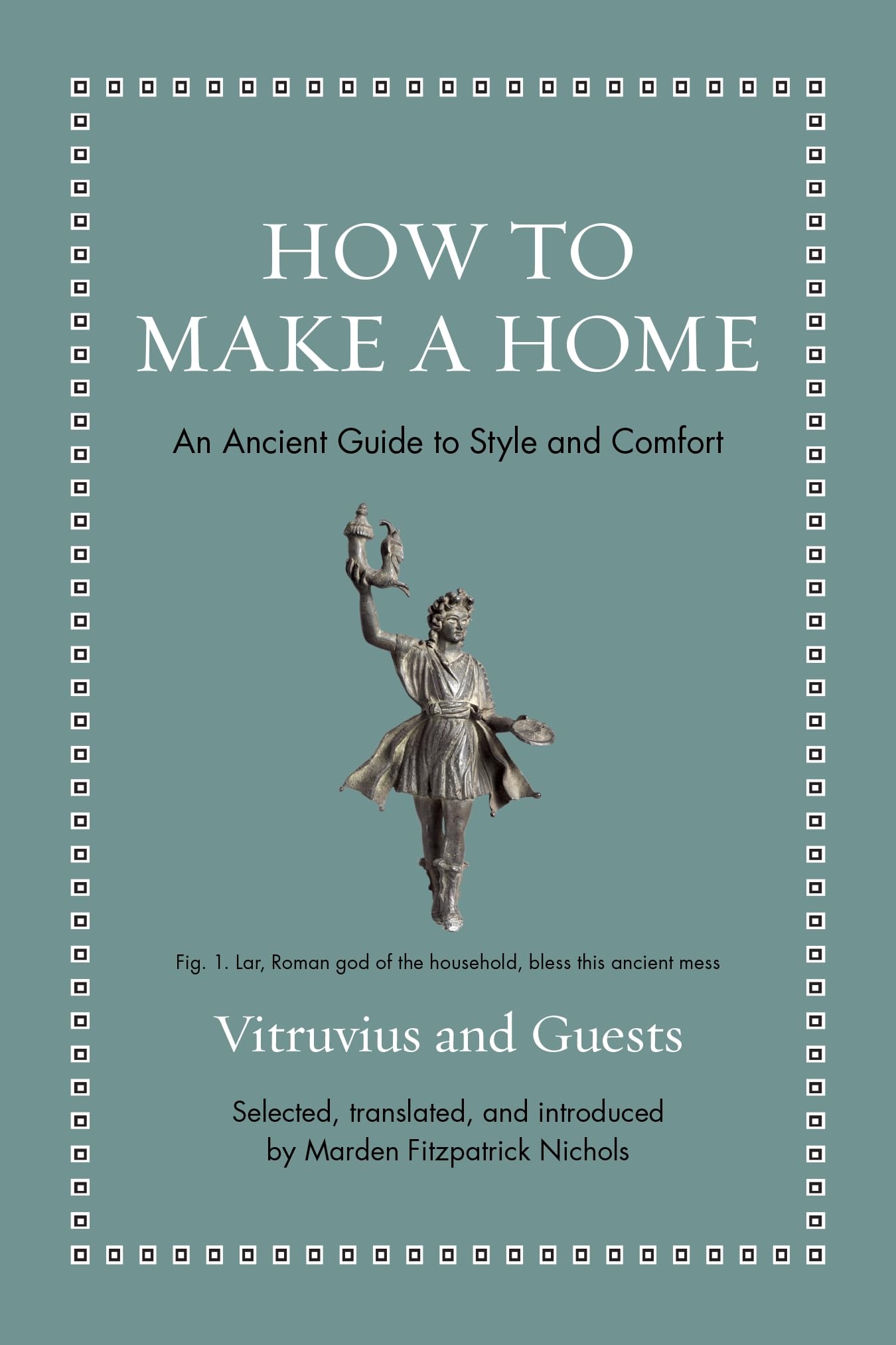How to Make a Home: An Ancient Guide to Style and Comfort (Ancient Wisdom for Modern Readers)
