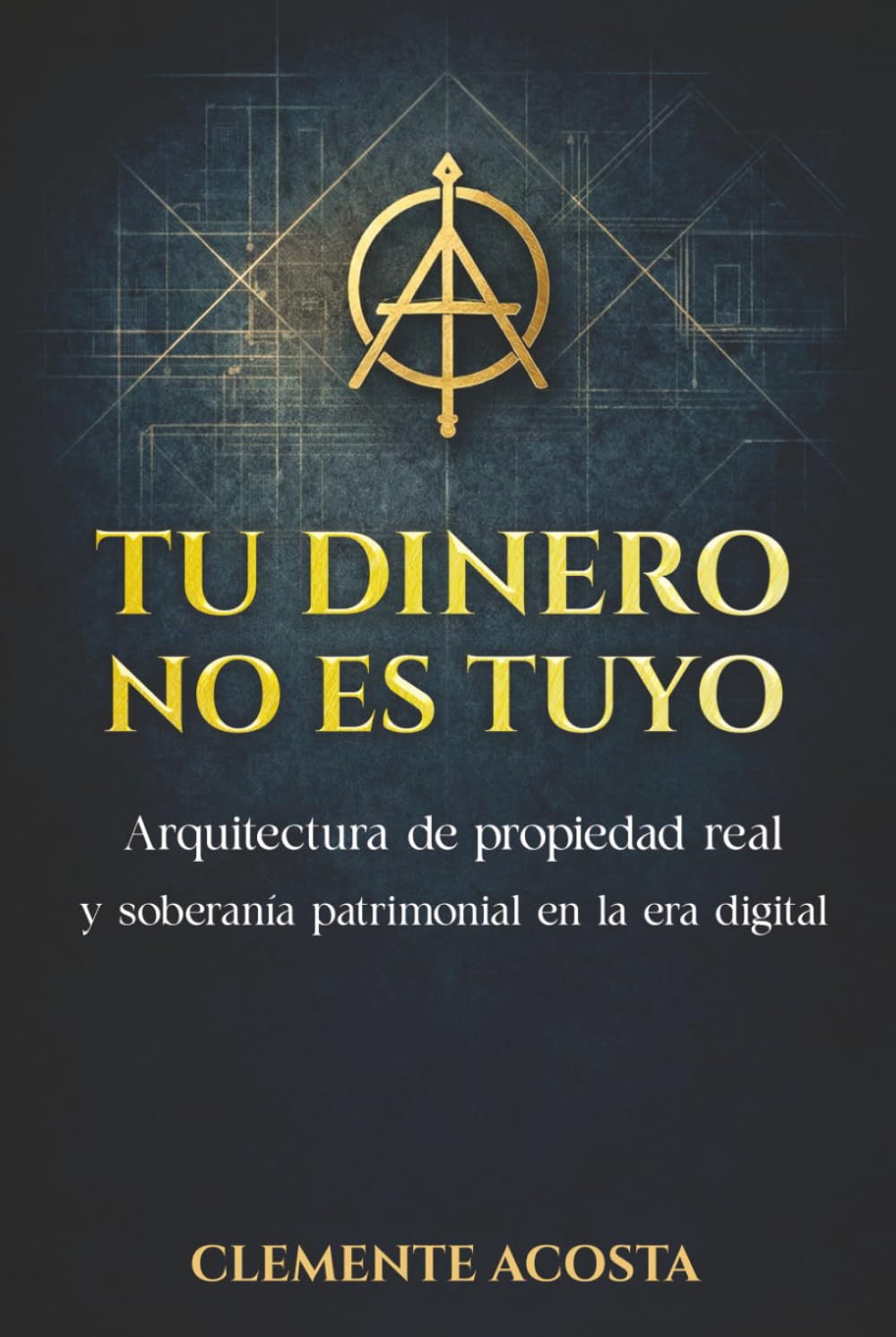 TU DINERO NO ES TUYO: Arquitectura de propiedad real y soberanía patrimonial en la era digital