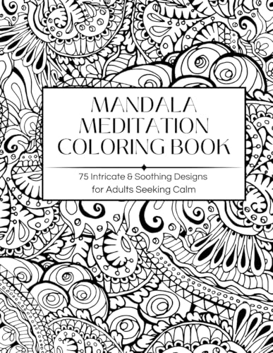 Mandala Meditation Coloring Book: 75 Intricate & Soothing Designs for Adults Seeking Calm