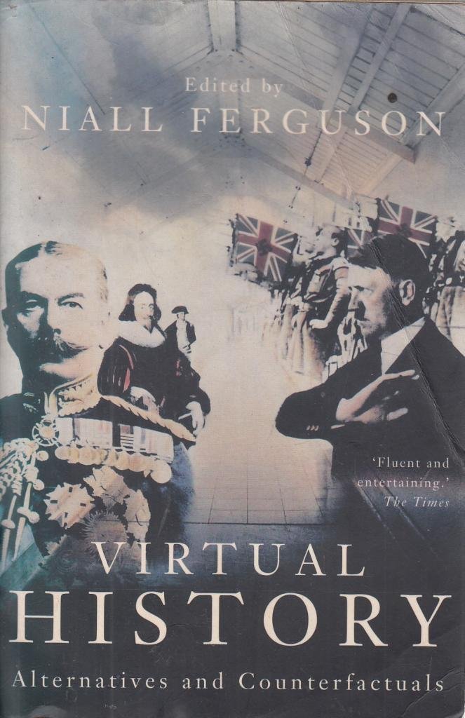 Virtual History: Alternatives and Counterfactuals