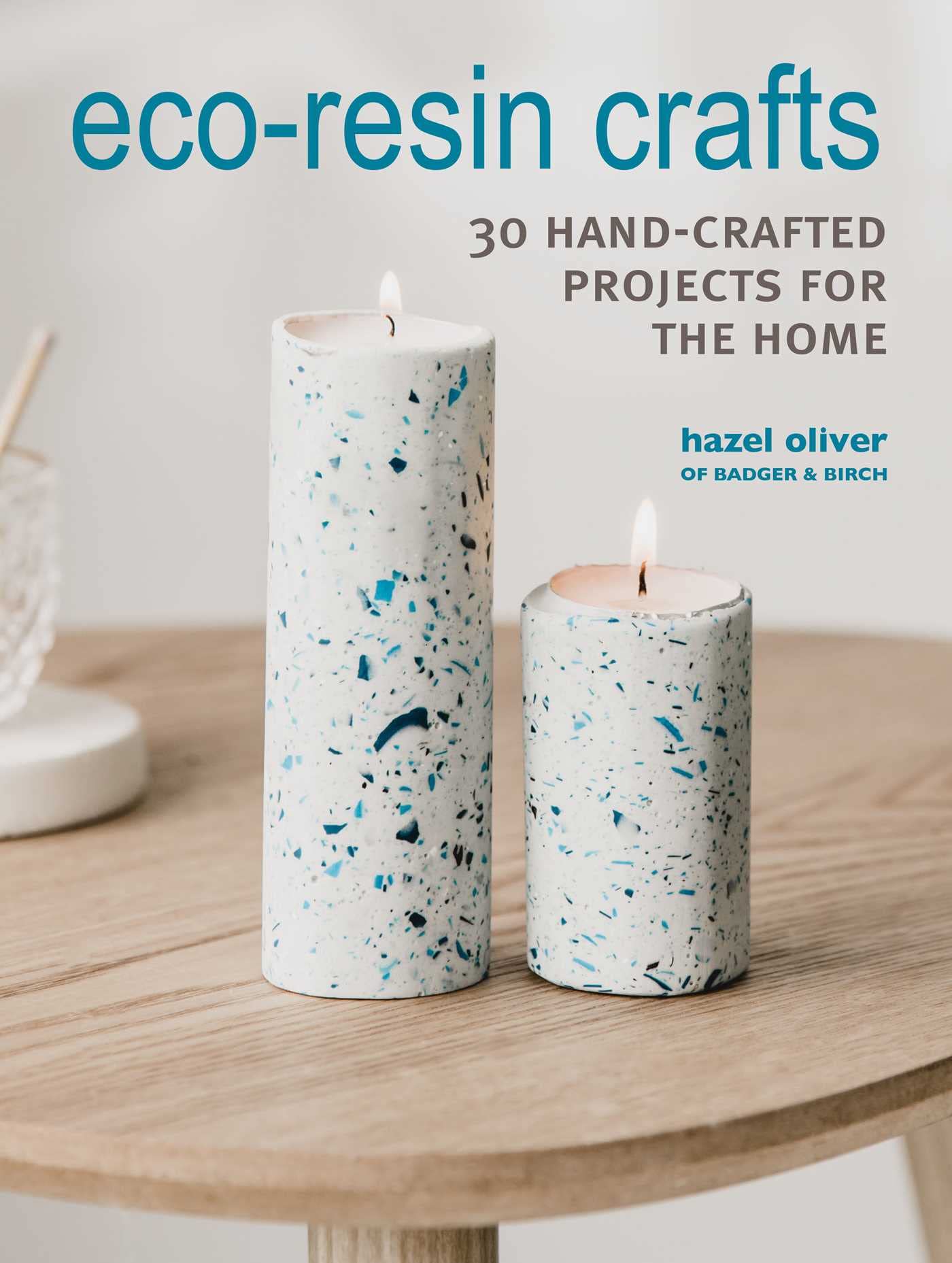 Eco-Resin Crafts: 30 hand-crafted projects for the home