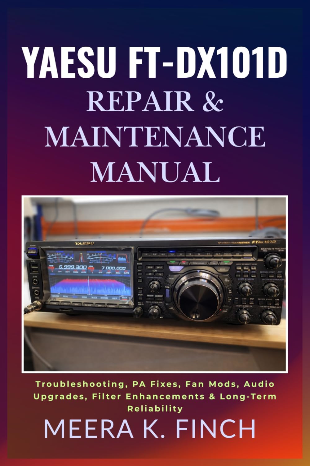 Yaesu FT-DX101D: Repair & Maintenance Manual: Troubleshooting, PA Fixes, Fan Mods, Audio Upgrades, Filter Enhancements & Long-Term Reliability (The ... Modern Amateur Radio Mastery Series)