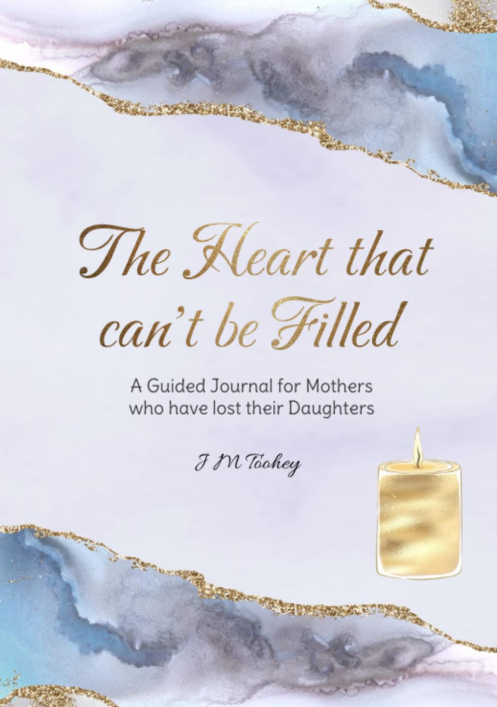 The Heart that can't be Filled: A Guided Journal for Mothers who have lost their Daughters