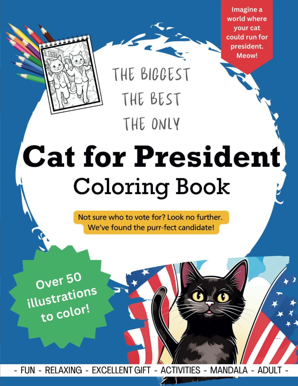 Cat for President Coloring Book: An ELECTION Year Coloring Book featuring the PURR-FECT Candidate!