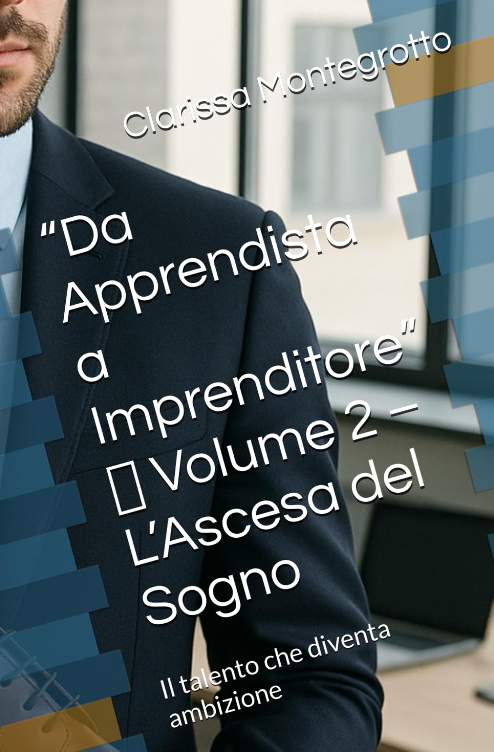 “Da Apprendista a Imprenditore” Volume 2 L’Ascesa del Sogno: Il talento che diventa ambizione