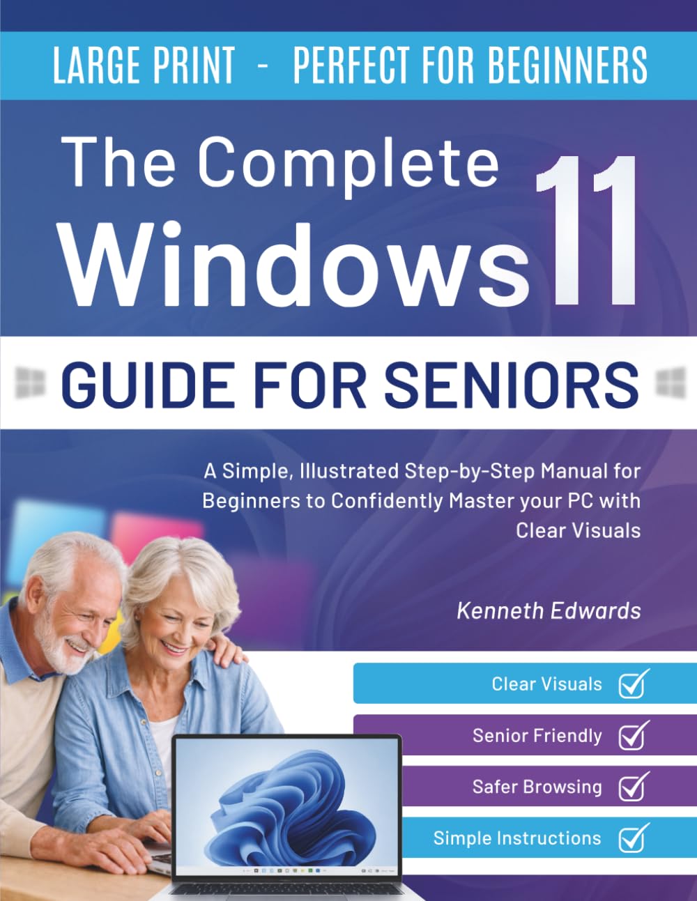 The Complete Windows11 Guide For Seniors: A Simple, Illustrated Step-by-Step Manual for Beginners to Confidently Master your PC with Clear Visuals