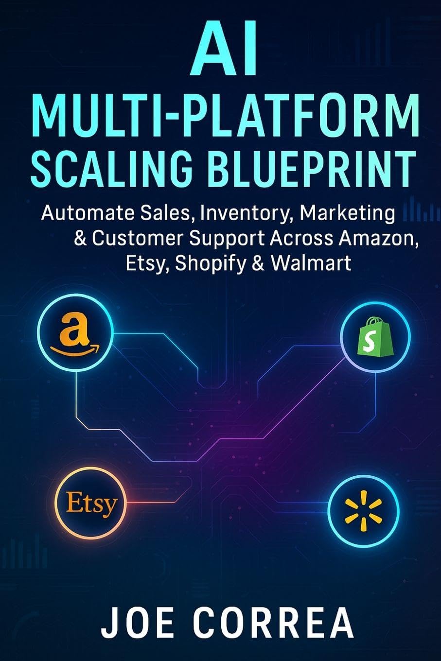 AI Multi-Platform Scaling Blueprint: Automate Sales, Inventory, Marketing & Customer Support Across Amazon, Etsy, Shopify & Walmart: 10 (The AI-Powered Marketplace Seller)