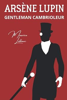 Arsene Lupin gentleman cambrioleur Les premieres aventures de Lupin accompagnees dune biographie de Maurice Leblanc Annote French Edition