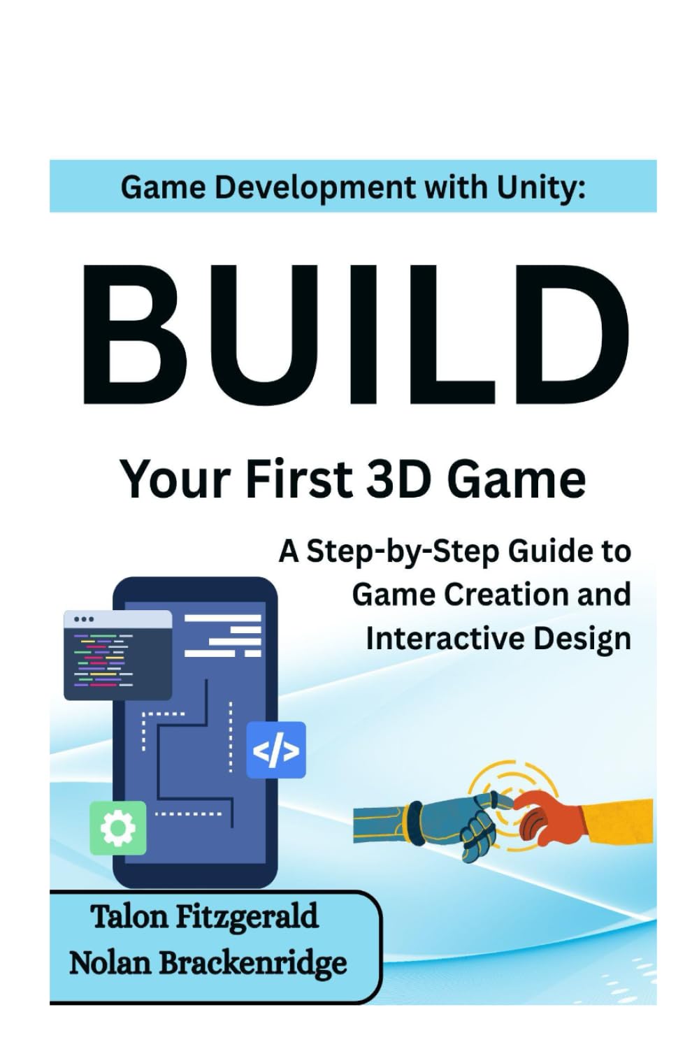 Game Development with Unity: Build Your First 3D Game: A Step-by-Step Guide to Game Creation and Interactive Design