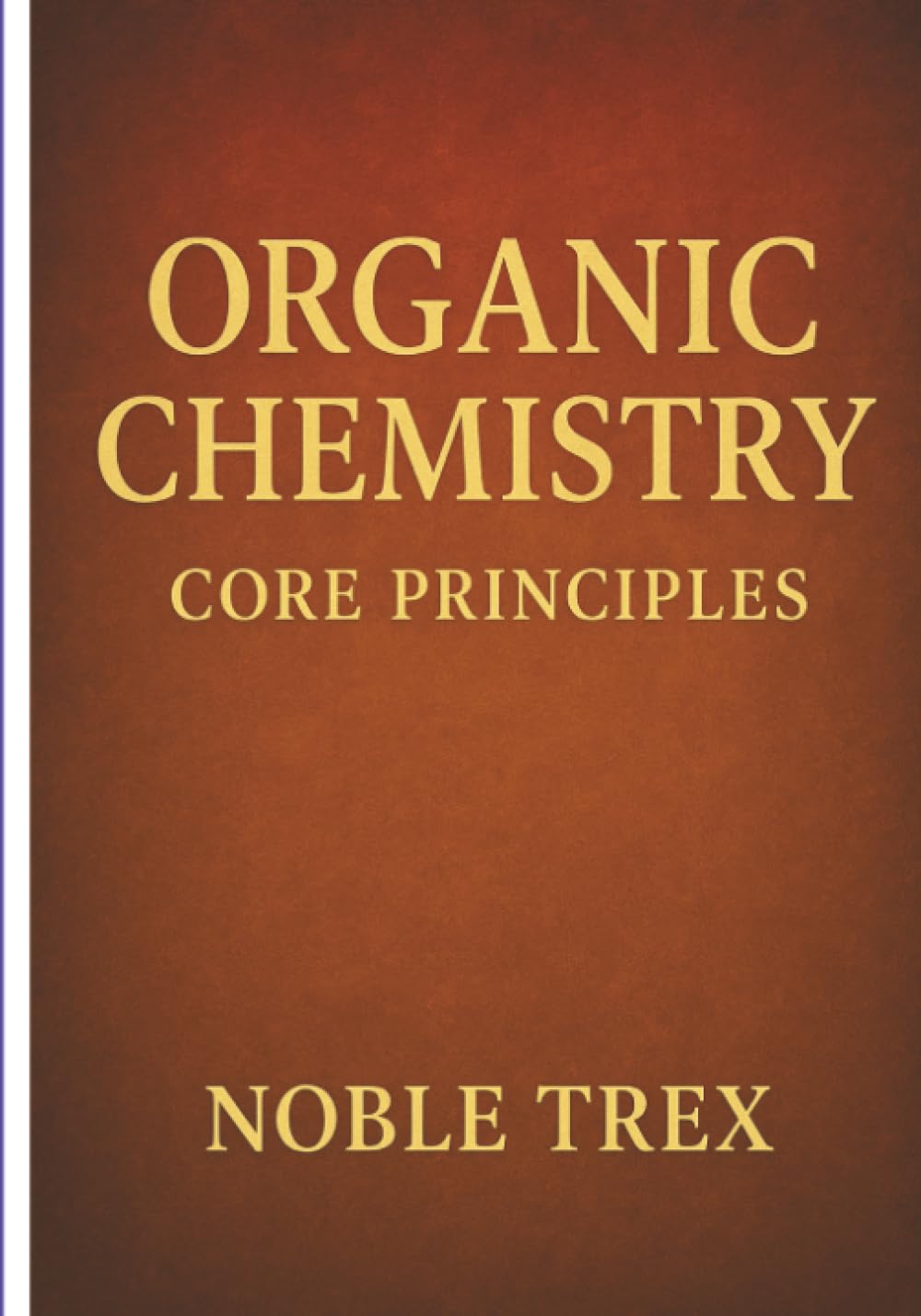 Organic Chemistry: Core Principles (The Modern Chemistry Principles Series)