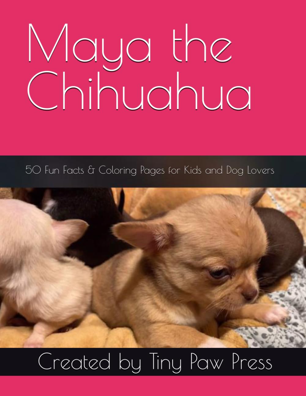 Maya the Chihuahua: 50 Fun Facts & Coloring Pages for Kids and Dog Lovers (The Maya Chihuahua Collection)