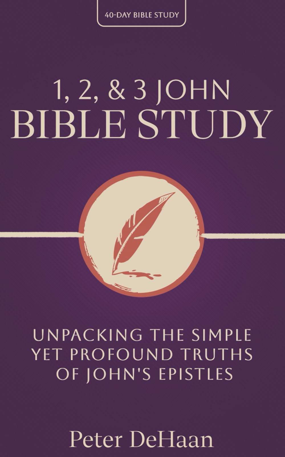 1, 2, & 3 John Bible Study: Unpacking the Simple Yet Profound Truths of John's Epistles: 9 (40-Day Bible Study Series)