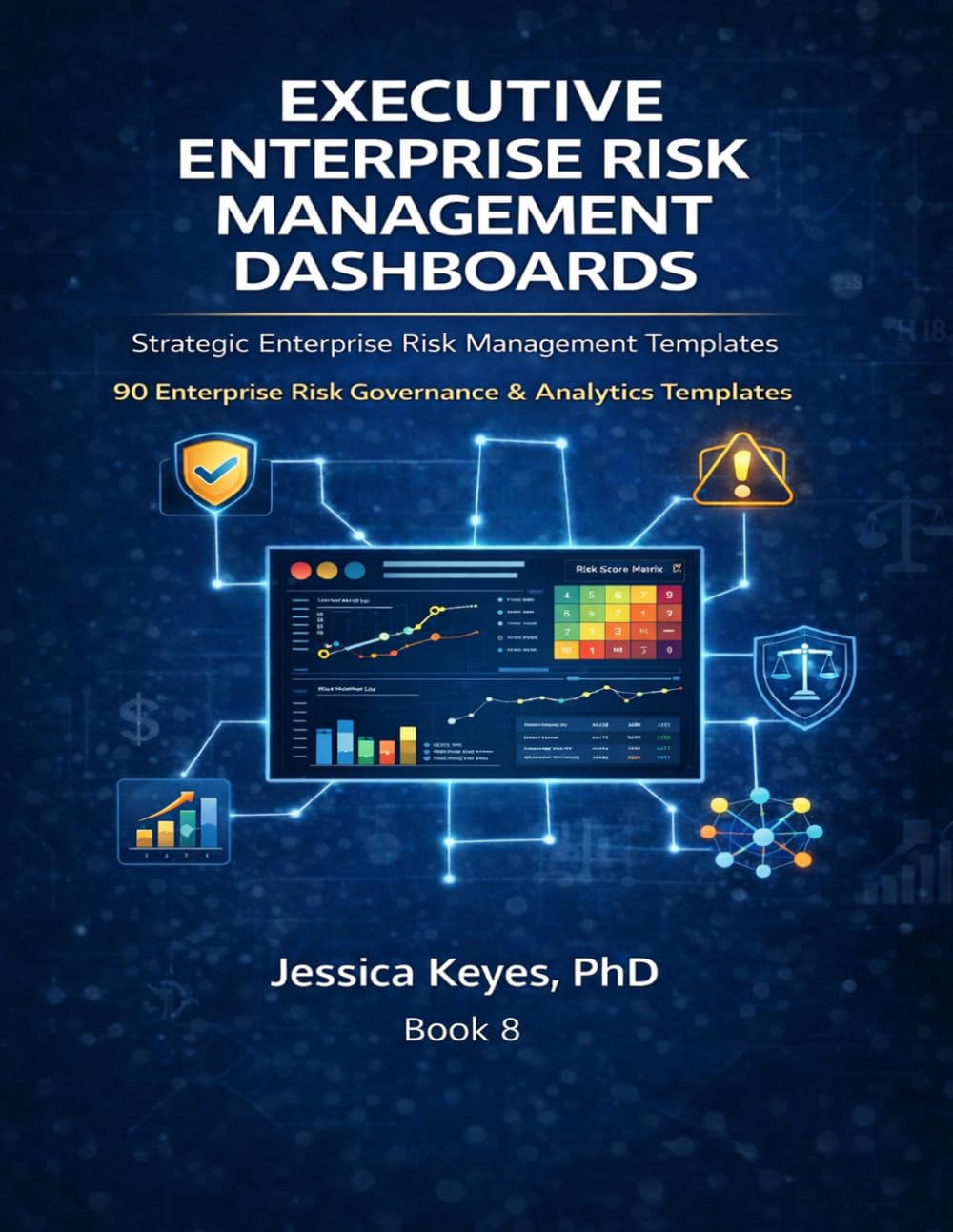 Executive Enterprise Risk Management Dashboards: 90+ Templates for Identifying, Assessing & Managing Enterprise Risk (Executive Project Governance Series)