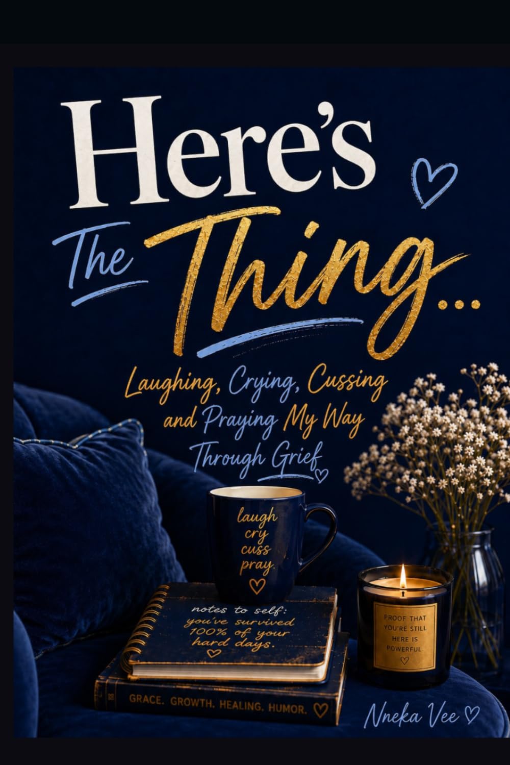 Here's The Thing: Laughing, Crying, Cussing and Praying My Way Through Grief