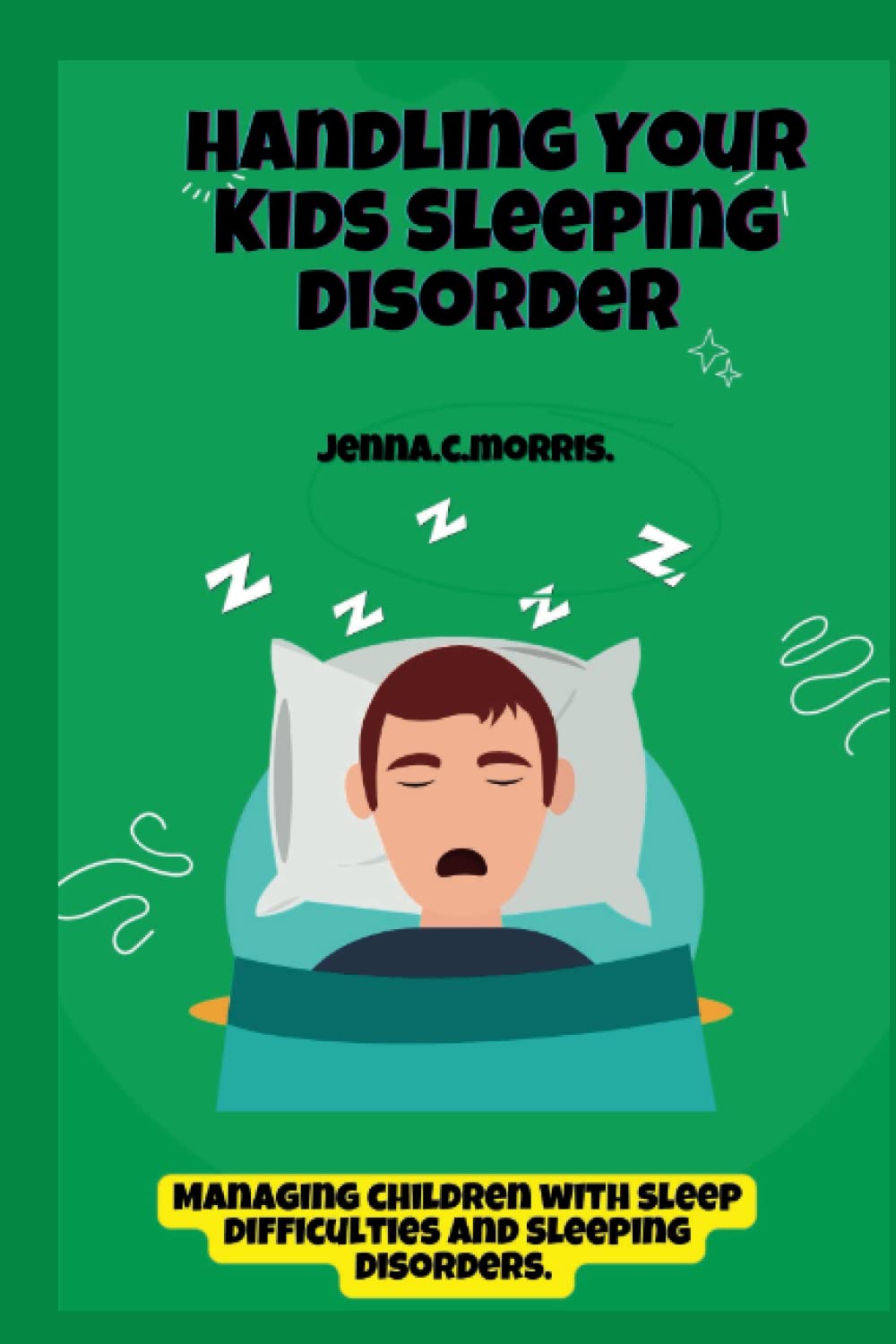 How to handle my child with sleep disorder: Managing children with sleep difficulties and sleeping disorders.