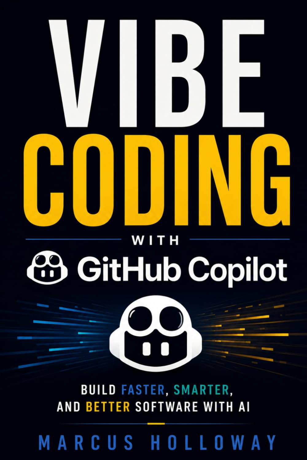 Vibe Coding with GitHub Copilot: Build Faster, Smarter, and Better Software with AI (AI Dev Tools(Vibe Coding Tools))