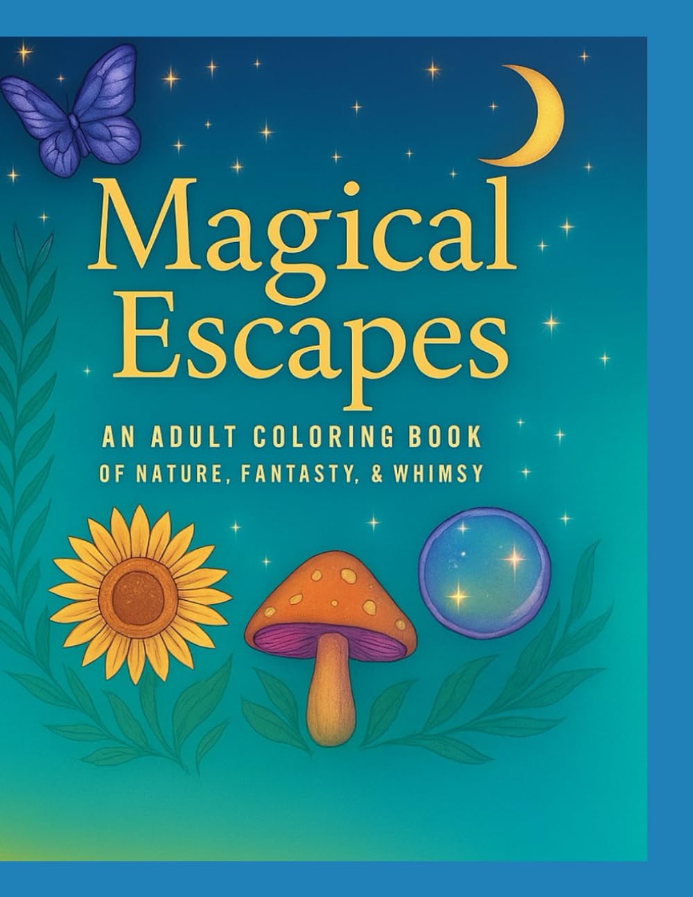 Magical Escapes: An Adult Coloring Book of Nature, Fantasy, & Whimsy