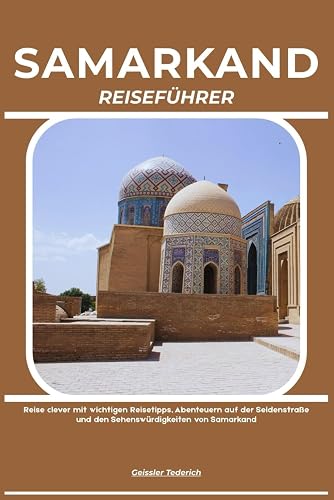 SAMARKAND REISEFÜHRER: Reise clever mit wichtigen Reisetipps, Abenteuern auf der