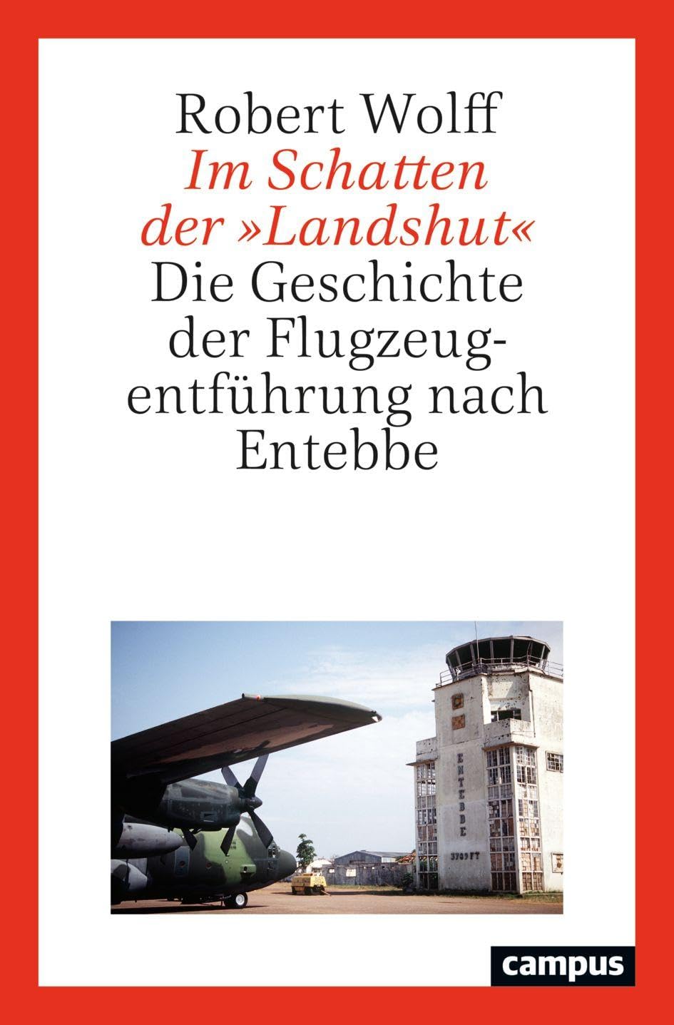 Im Schatten der »Landshut«: Die Geschichte der Flugzeugentführung nach Entebbe