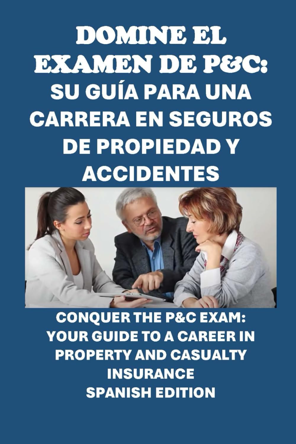 Domine el Examen de P&C: Su Guía para una Carrera en Seguros de Propiedad y Accidentes: Conquer the P&C Exam: Your Guide to a Career in Property and .