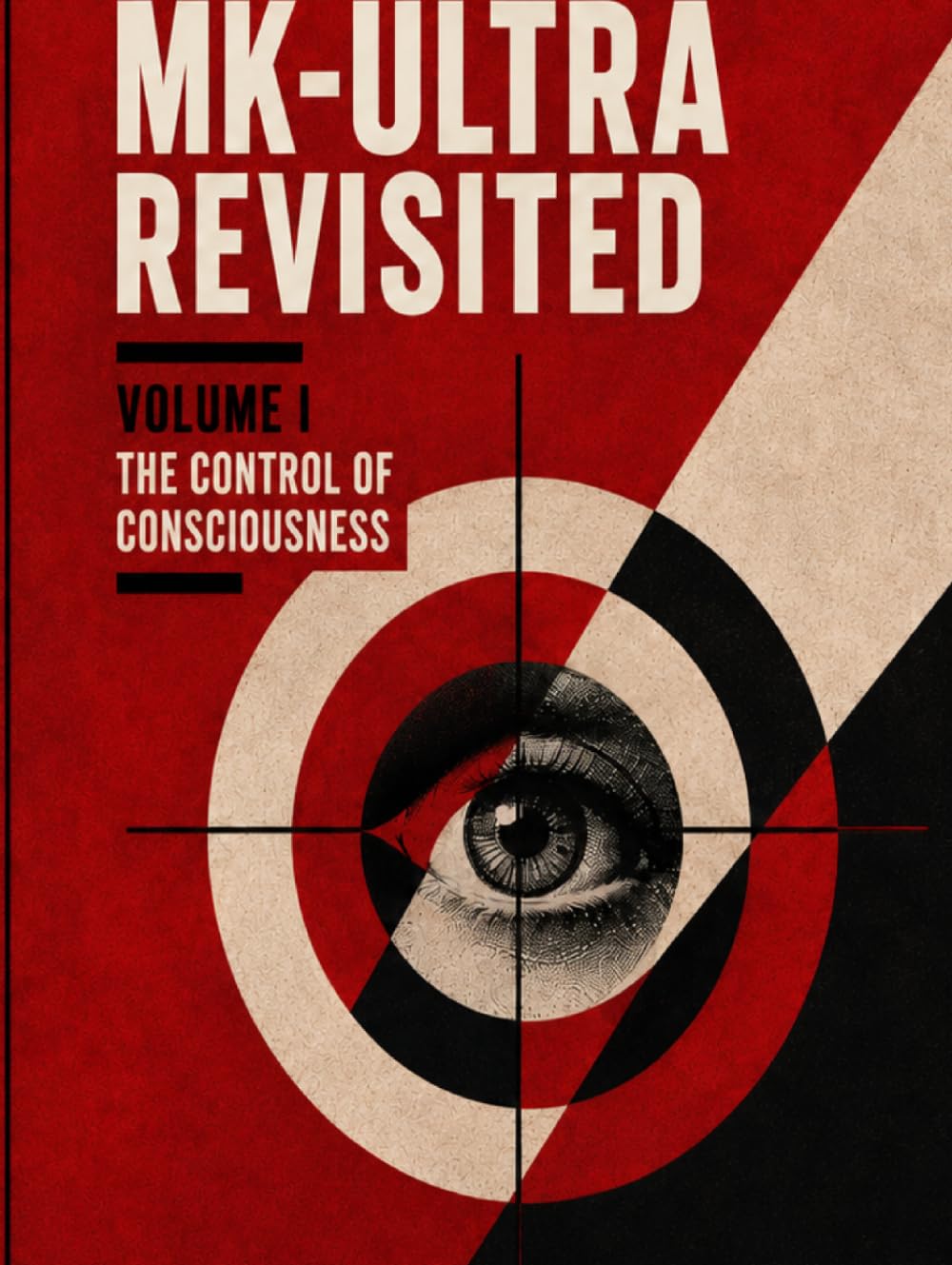 MK-ULTRA Revisited: Volume I: The Control of Consciousness
